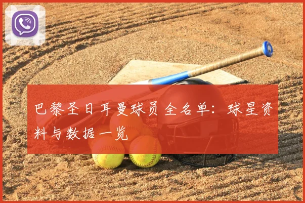 巴黎圣日耳曼球员全名单：球星资料与数据一览