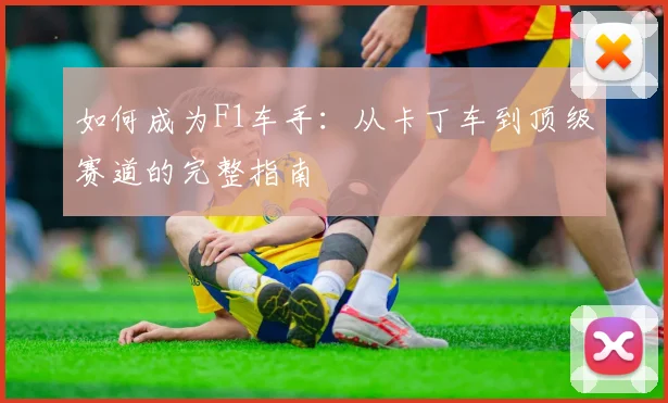 如何成为F1车手：从卡丁车到顶级赛道的完整指南