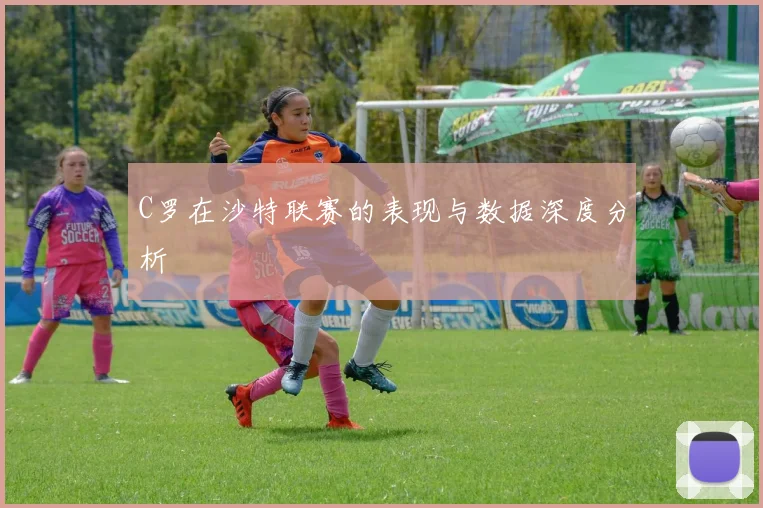 C罗在沙特联赛的表现与数据深度分析