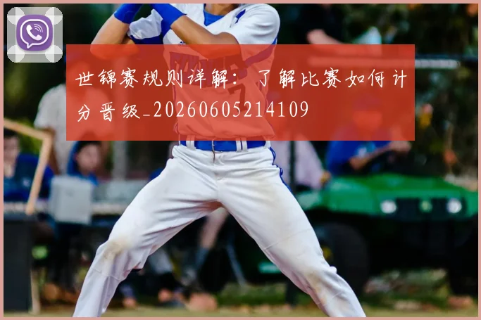 世锦赛规则详解:了解比赛如何计分晋级_20260605214109