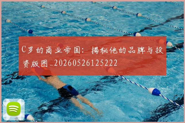 C罗的商业帝国:揭秘他的品牌与投资版图_20260526125222