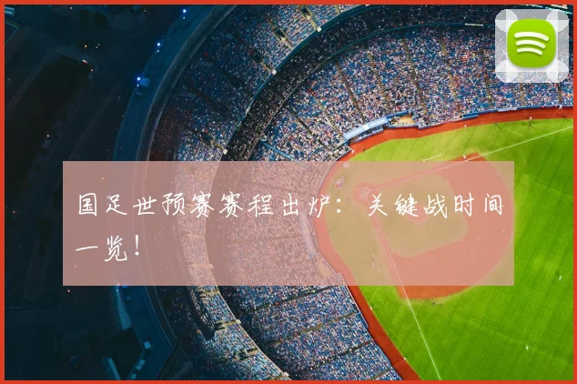 国足世预赛赛程出炉:关键战时间一览!